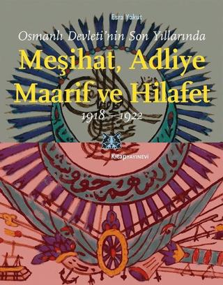Osmanlı Devleti’nin Son Yıllarında Meşihat Adliye Maarif ve Hilafet 1918-1922 | Kitap Yayınevi (Ciltsiz)  - Resim 1
