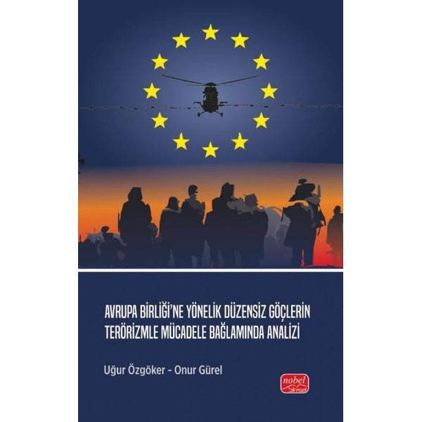 Avrupa Birliği’ne Yönelik Düzensiz Göçlerin Terörizmle Mücadele Bağlamında Analizi | Nobel Bilimsel Eserler (Ciltsiz)