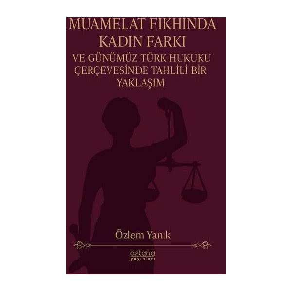 Muamelat Fıkhında Kadın Farkı ve Günümüz Türk Hukuku Çerçevesinde Tahlili Bir Yaklaşım | Astana Yayınları (İnce Kapak )