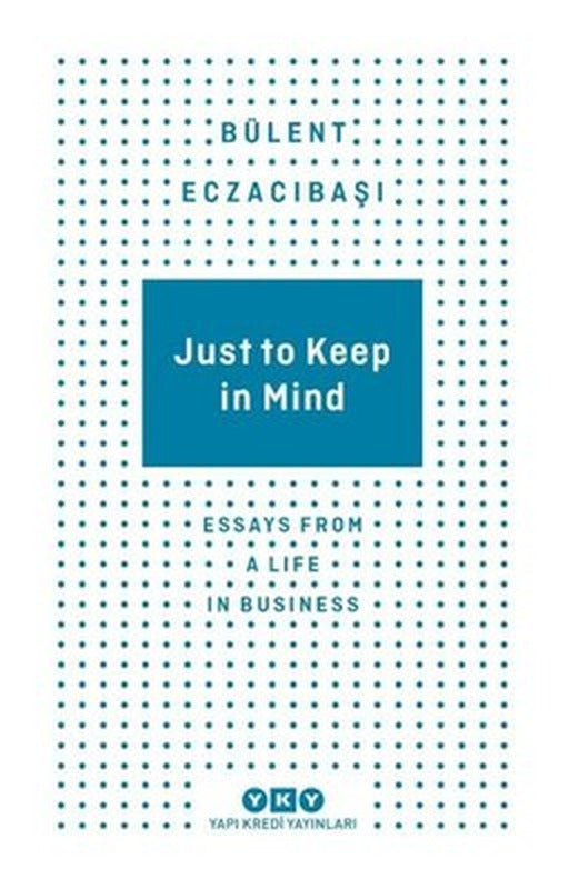 Just to Keep in Mind - Essays From A Life in Business | Yapı Kredi Yayınları