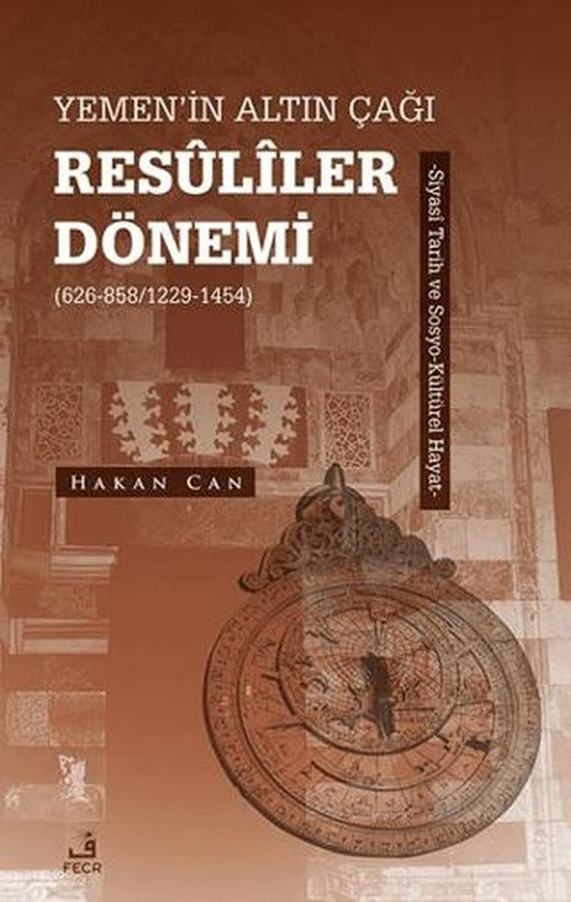 Yemen’in Altın Çağı Resuliler Dönemi (626-858/1229-1454) -Siyasi Tarih ve Sosyo-Kültürel Hayat | Fecr Yayınları (Ciltsiz)