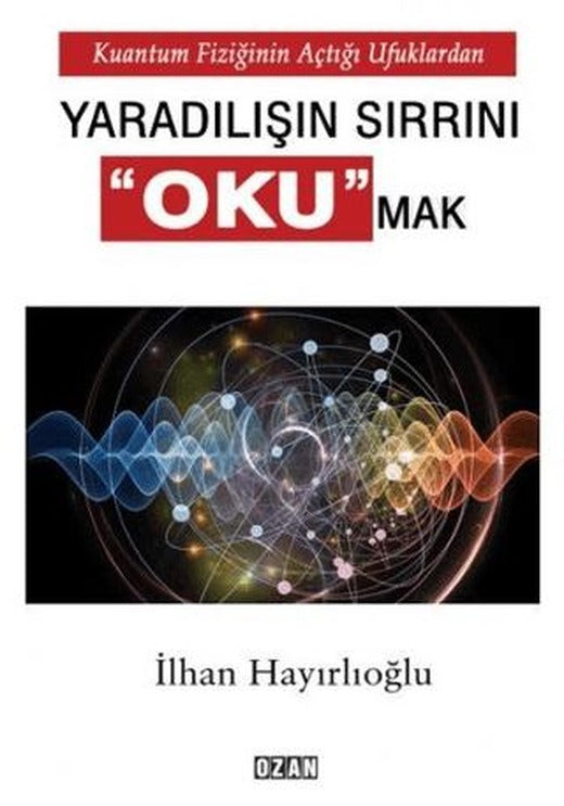 Kuantum Fiziğinin Açtığı Ufuklardan Yaradılışın Sırrını Okumak