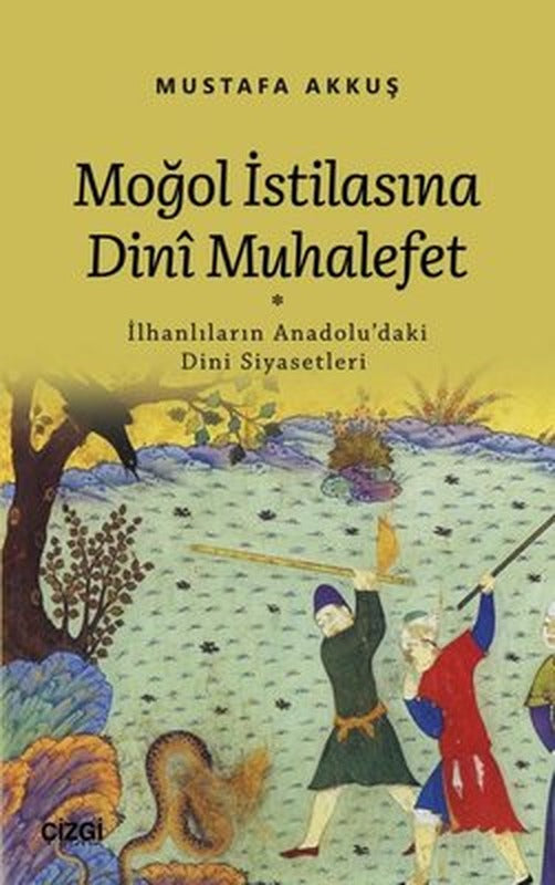Moğol İstilasına Dini Muhalefet: İlhanlıların Anadolu'daki Dini Siyasetleri | Çizgi Kitapevi