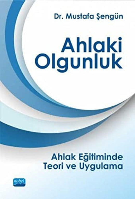 Ahlaki Olgunluk-Ahlak Eğitiminde Teori ve Uygulama | Nobel Akademi Yayıncılık