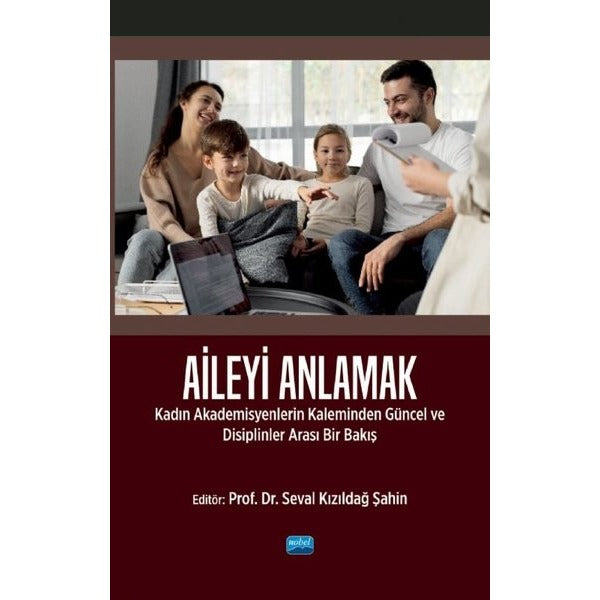 Aileyi Anlamak - Kadın Akademisyenlerin Kaleminden Güncel ve Disiplinlerarası Bir Bakış | Nobel Akademik Yayıncılık (İnce Kapak)