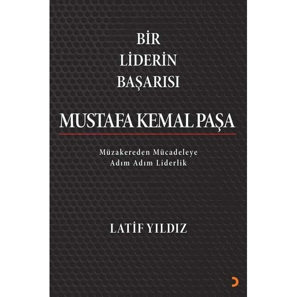 Bir Liderin Başarısı Mustafa Kemal Paşa - Müzakereden Mücadeleye Adım Adım Liderlik | Cinius (İnce Kapak)