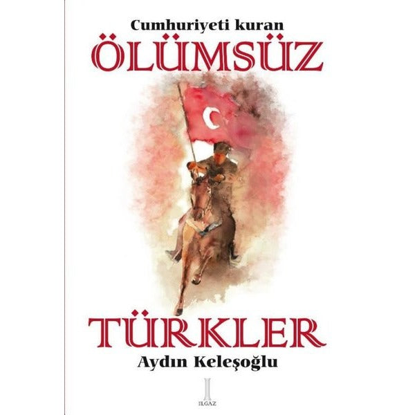 Cumhuriyeti Kuran Ölümsüz Türkler | Ilgaz Kitap (İnce Kapak)
