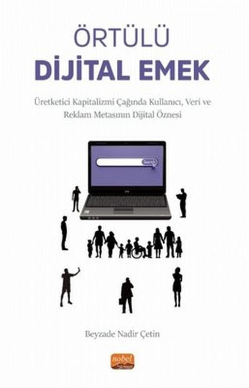 Örtülü Dijital Emek - Üretketici Kapitalizmi Çağında Kullanıcı Veri ve Reklam Metasının Dijital Öznesi | Nobel Bilimsel Eserler