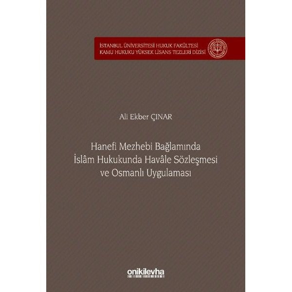 Hanefi Mezhebi Bağlamında İslam Hukukunda Havale Sözleşmesi ve Osmanlı Uygulaması İstanbul Üniversitesi Hukuk Fakültesi Kamu Hukuku Yüksek Lisans Tezleri Dizisi No: 24 | On İki Levha Yayınları (Ciltsiz)