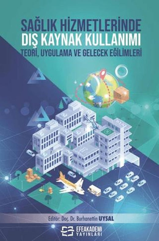 Sağlık Hizmetlerinde Dış Kaynak Kullanımı Teori, Uygulama ve Gelecek Eğilimleri