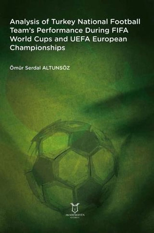 Analysis of Turkey National Football Team’s Performance During FIFA World Cups and UEFA European Championships | Akademisyen Kitabevi (Ciltsiz)