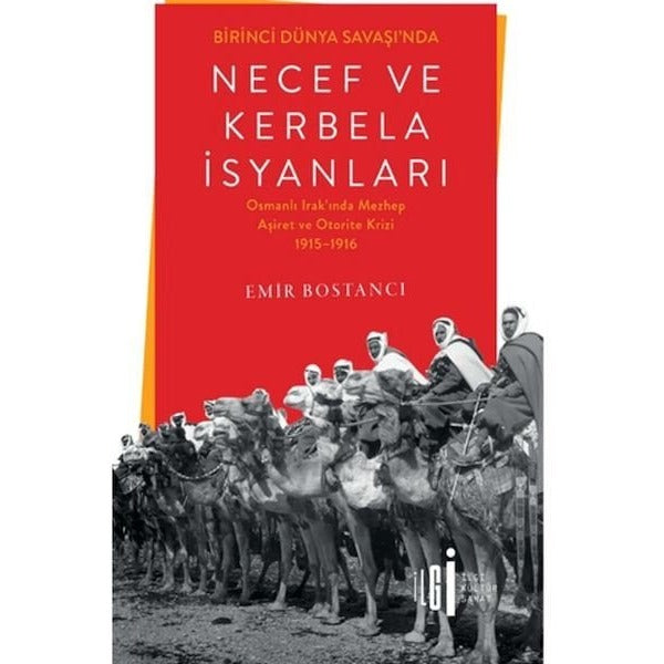 Birinci Dünya Savaşı'nda Necef ve Kerbela İsyanları - Osmanlı Irak'ında Mezhep Aşiret ve Otorite Kr | İlgi Kültür Sanat Yayınları (İnce Kapak)
