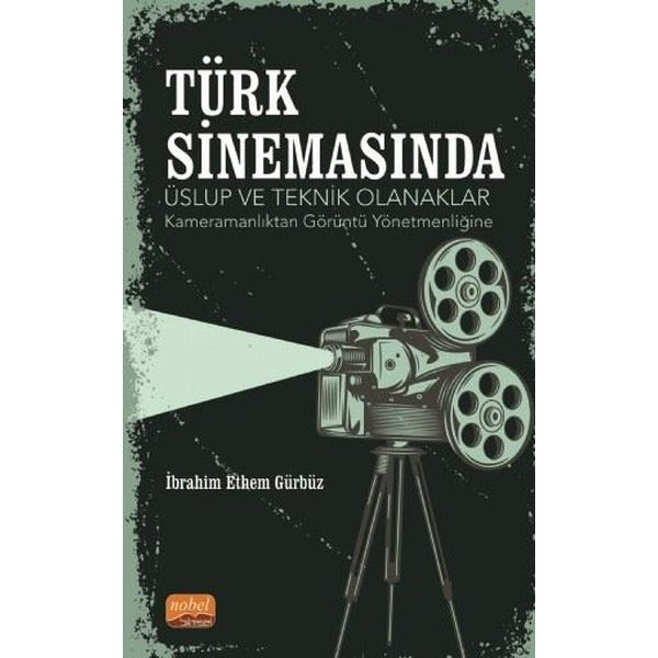 Türk Sinemasında Üslup Ve Teknik Olanaklar - Kameramanlıktan Görüntü Yönetmenliğine | Nobel Bilimsel Eserler (Ciltsiz)