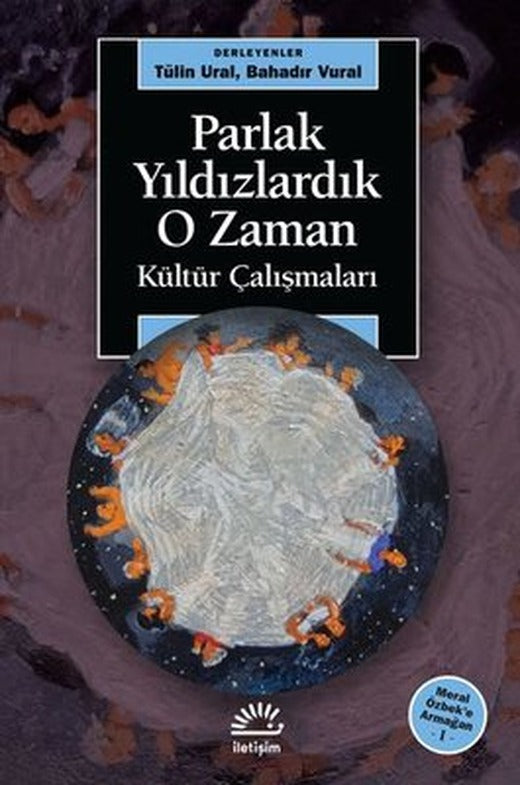 Parlak Yıldızlardık O zaman - Kültür Çalışmaları - Meral Özbeke Armağan-1 | İletişim Yayınları