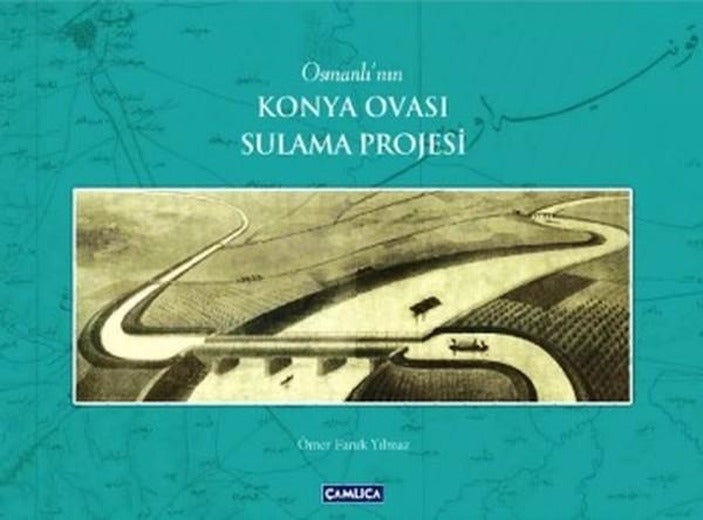 Osmanlı'nın Konya Ovası Sulama Projesi | Çamlıca Basım Yayın (İnce Kapak)