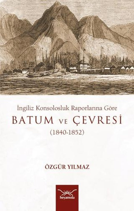 İngiliz Konsolosluk Raporlarına Göre Batum Ve Çevresi (1840-1852) | Heyamola Yayınları (Ciltsiz)