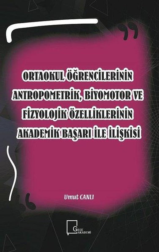 Ortaokul Öğrencilerinin Antropometrik Biyomotor ve Fizyolojik Özelliklerinin Akademik Başarı İle İl | Gece Akademi (İnce Kapak)