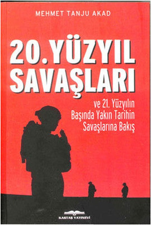 20. Yüzyıl Savaşları ve 21. Yüzyılın Başında Yakın Tarihin Savaşlarına Bakış | Kastaş Yayınları