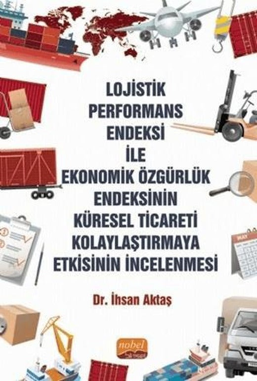 Lojistik Performans Endeksi İle Ekonomik Özgürlük Endeksinin Küresel Ticareti Kolaylaştırmaya Etkisinin İncelenmesi | Nobel Bilimsel Eserler (Ciltsiz)
