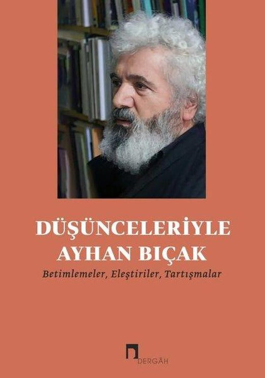 Düşünceleriyle Ayhan Bıçak - Betimlemeler Eleştiriler Tartışmalar | Dergah Yayınları (İnce Kapak)