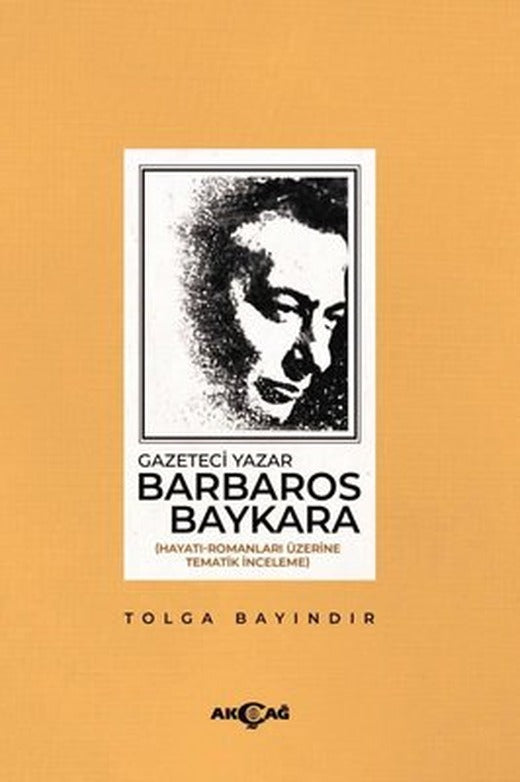 Gazeteci Barbaros Baykara: Hayatı-Romanları Üzerine Tematik İnceleme | Akçağ Yayınları