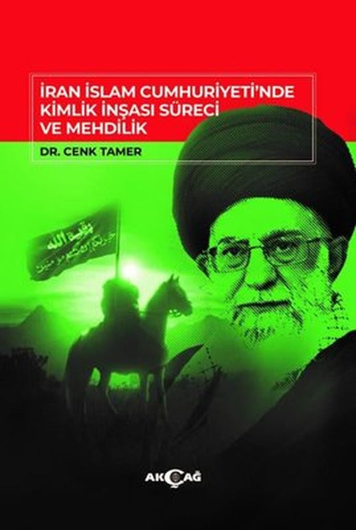 İran İslam Cumhuriyet'inde Kimlik İnşası Süreci ve Mehdilik | Akçağ Yayınları