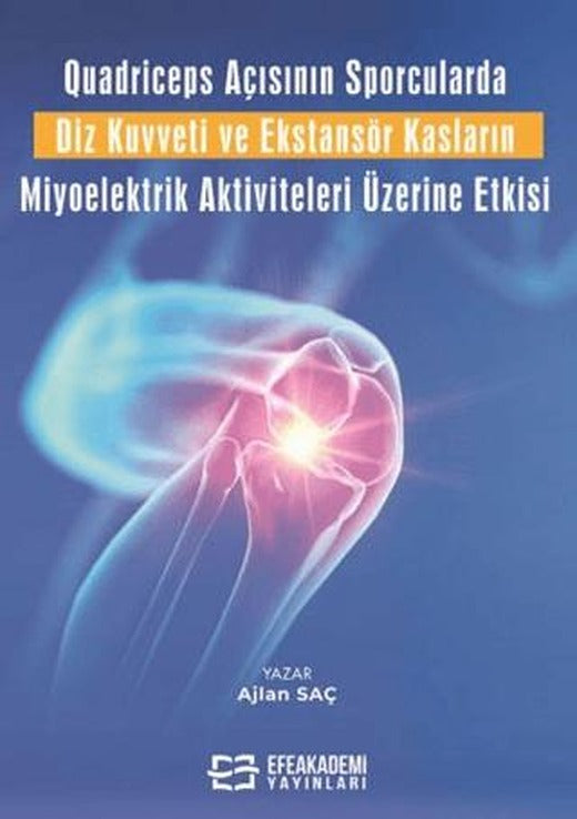 Quadriceps Açısının Sporcularda Diz Kuvveti ve Ekstansör Kasların Miyoelektrik Aktiviteleri Üzerine Etkisi | Efe Akademi Yayınları (Ciltsiz)