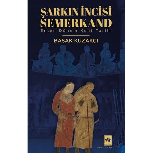 Şarkın İncisi Semerkand - Erken Dönem Kent Tarihi | Ötüken Neşriyat (İnce Kapak)