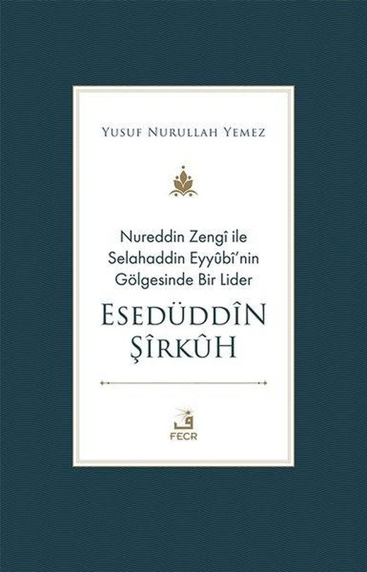 Nureddin Zengi ile Selahaddin Eyyübi'nin Gölgesinde Bir Lider - Esedüddin Şirkuh | Fecr Yayınları (İnce Kapak)