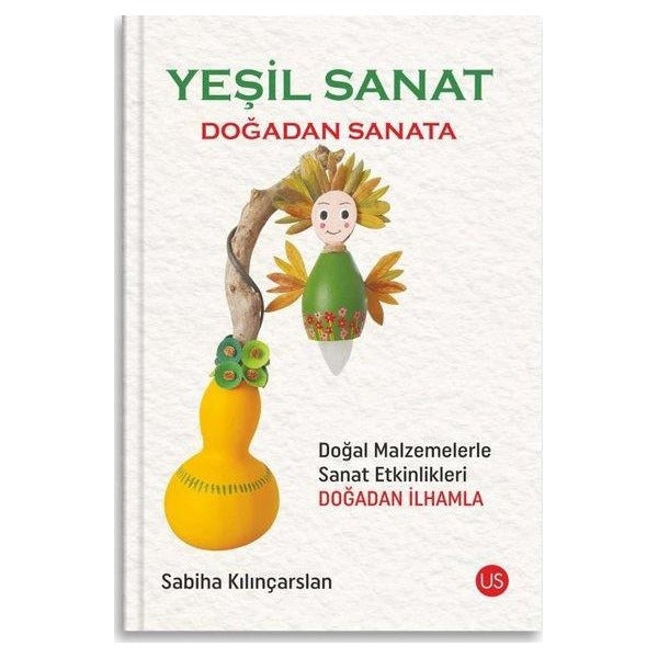 Yeşil Sanat - Doğadan Sanata - Doğal Malzemelerle Sanat Etkinlikleri Doğadan İlhamla | Us Yayınları (İnce Kapak)