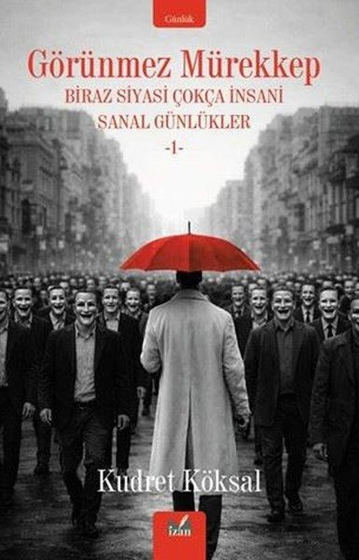 Görünmez Mürekkep - Biraz Siyasi Çokça İnsani Sanal Günlükler 1 | İzan Yayıncılık (İnce Kapak)