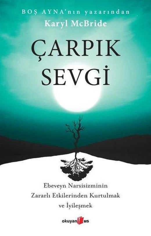 Çarpık Sevgi - Ebeveyn Narsisizminin Zararlı Etkilerinden Kurtulmak ve İyileşmek | Okuyan Us Yayınları (İnce Kapak)