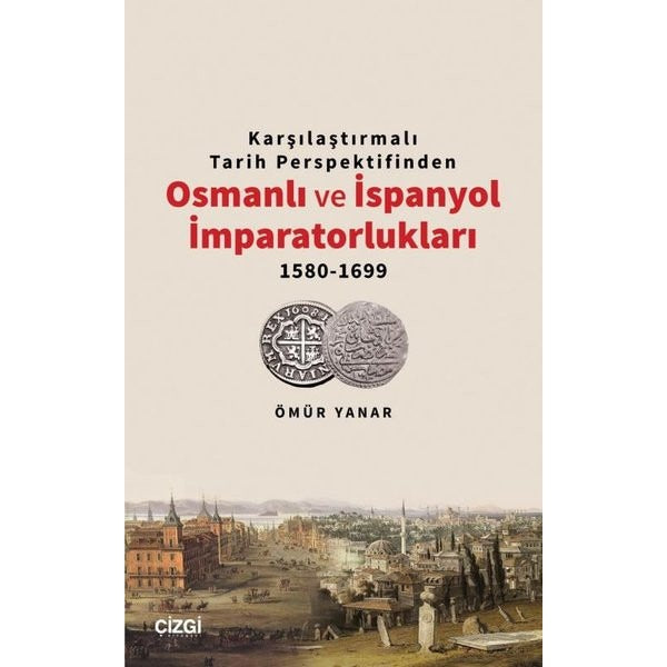 Karşılaştırmalı Tarih Perspektifinden Osmanlı ve İspanyol İmparatorlukları 1580 - 1699 | Çizgi Kitabevi