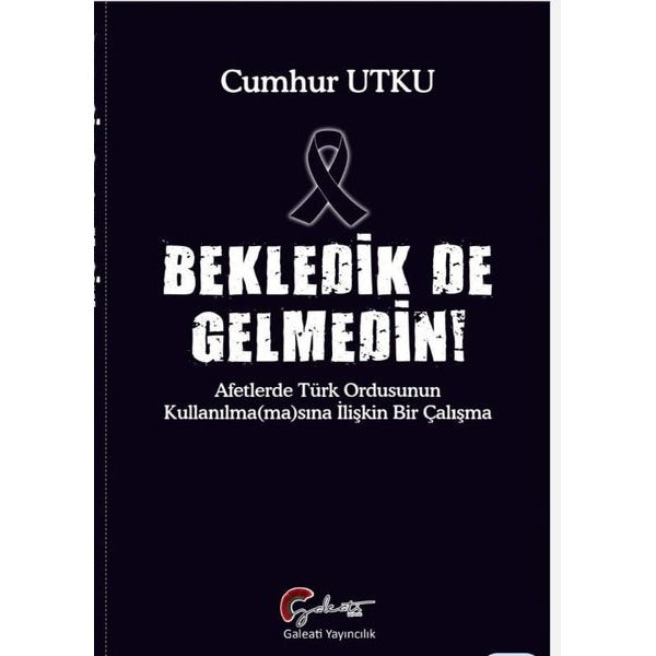 Bekledik de Gelmedin! Afetlerde Türk Ordusunun Kulllanılmamasına İlişkin Bir Çalışma | Galeati