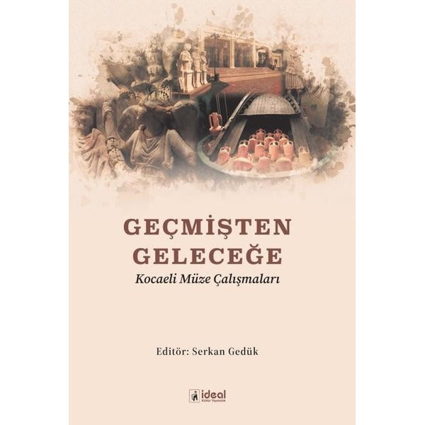 Geçmişten Geleceğe Kocaeli Müze Çalışmaları | İdeal Kültür Yayıncılık (Ciltsiz)