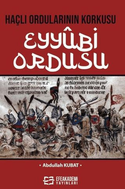 Haçlı Ordularının Korkusu Eyyûbi Ordusu | Efe Akademi Yayınları (Ciltsiz)