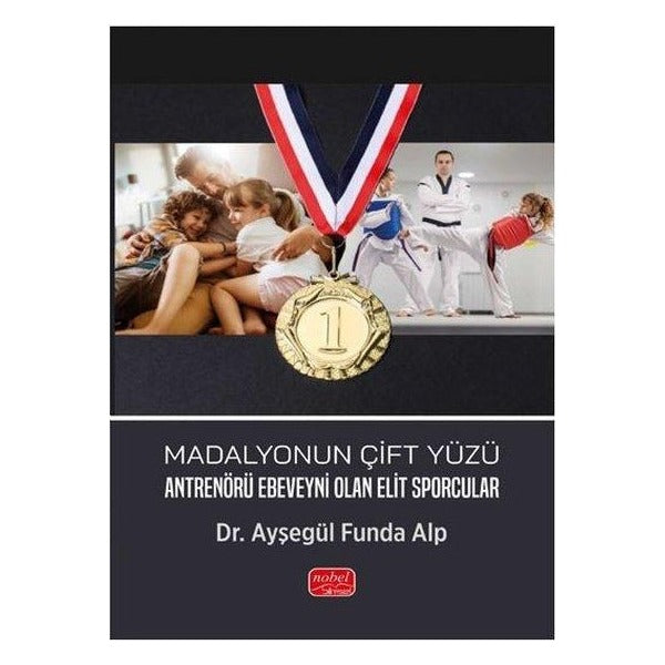 Madalyonun Çift Yüzü -Antrenörü Ebeveyni Olan Elit Sporcular | Nobel Bilimsel Eserler (Ciltsiz)