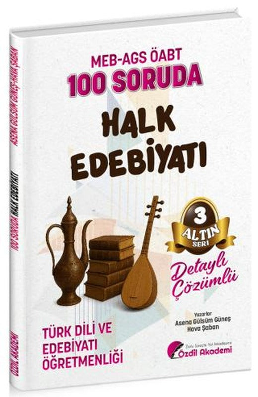 ÖABT MEB-AGS Türk Dili ve Edebiyatı Öğretmenliği 100 Soruda Halk Edebiyatı Çözümlü Altın Seri - 3 | Özdil Akademi Yayınları (Ciltsiz)