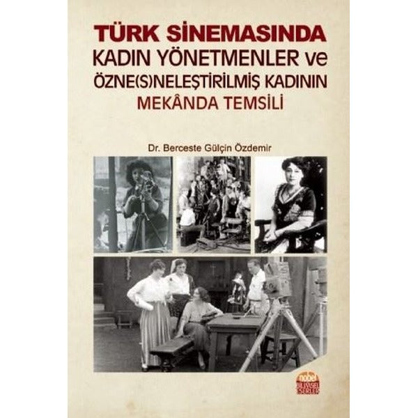 Türk Sinemasında Kadın Yönetmenler ve Özneneleştirilmiş Kadının Mekanda Temsili | Nobel Bilimsel Eserler (İnce Kapak)