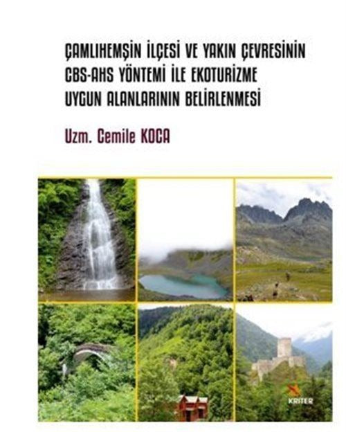 Çamlıhemşin İlçesi ve Yakın Çevresinin CBS - AHS Yöntemi İle Ekoturizme Uygun Alanlarının Belirlenme | Kriter (İnce Kapak)