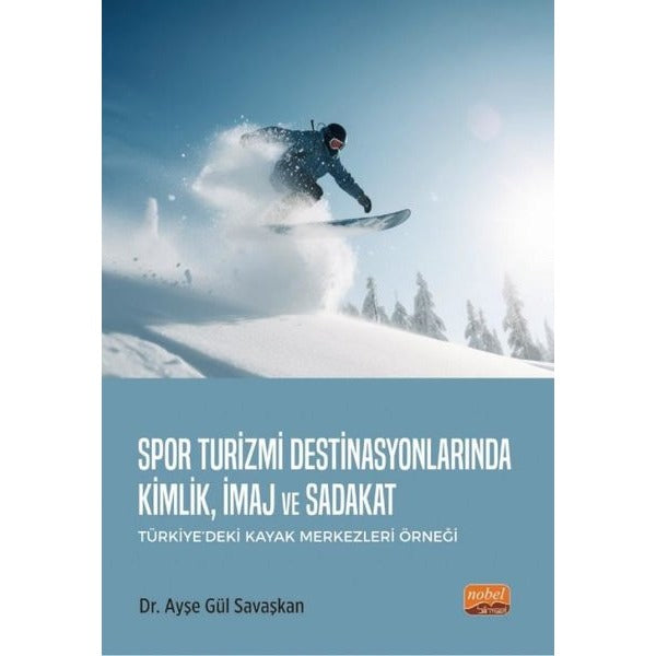 Spor Turizmi Destinasyonlarında Kimlik İmaj ve Sadakat - Türkiye'deki Kayak Merkezleri Örneği | Nobel Bilimsel Eserler (İnce Kapak)