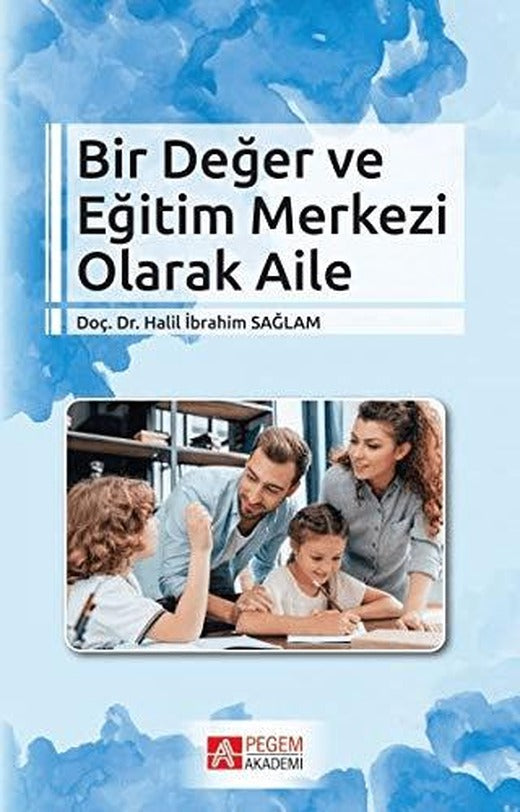 Bir Değer ve Eğitim Merkezi Olarak Aile | Pegem Akademi Yayıncılık (Ciltsiz)