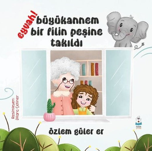 Eyvah! Büyükannem Bir Filin Peşine Takıldı | Luna Yayınları (İnce Kapak)