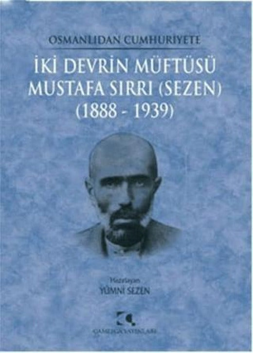 Osmanlıdan Cumhuriyete İki Devrin Müftüsü Mustafa Sırrı (Sezen) 1888 - 1939 | Çamlıca Yayınları (Ciltsiz)