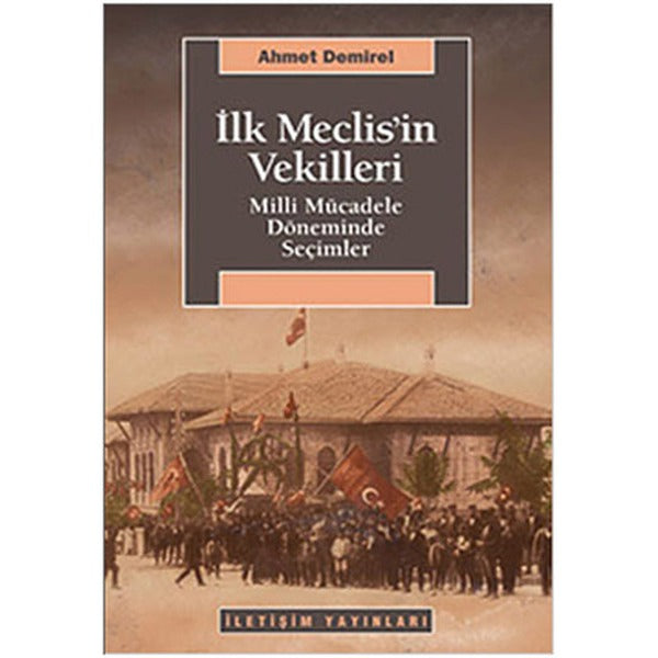 İlk Meclis'in Vekilleri - Milli Mücadele Döneminde Seçimler | İletişim Yayınları