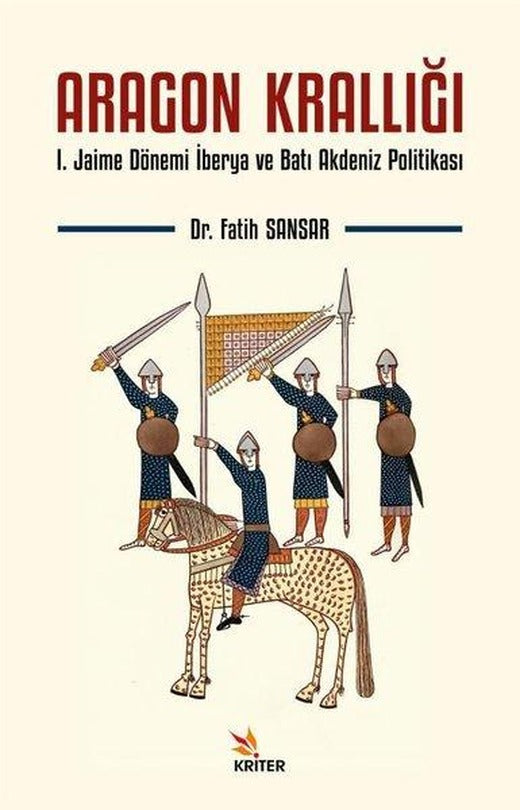 Aragon Krallığı: 1.Jaime Dönemi İberya ve Batı Akdeniz Politikası | Kriter (İnce Kapak)