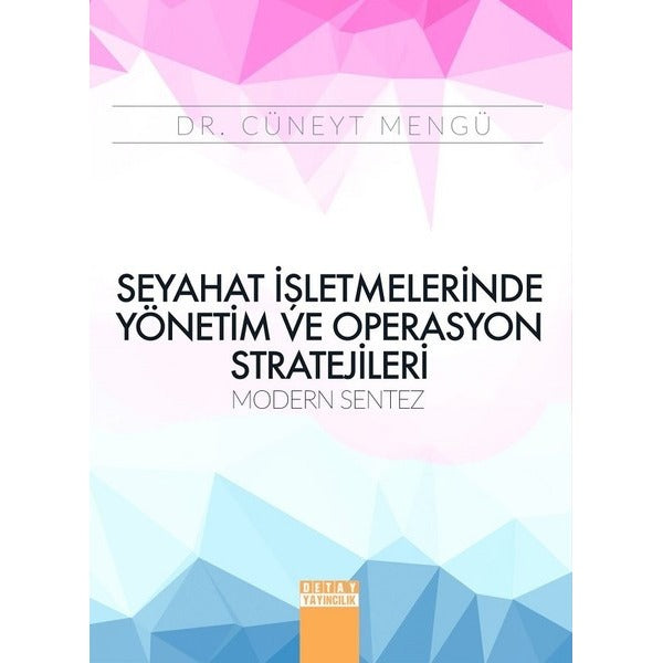 Seyahat İşletmelerinde Yönetim ve Operasyon Stratejileri Modern Sentez | Detay Yayıncılık (İnce Kapak)