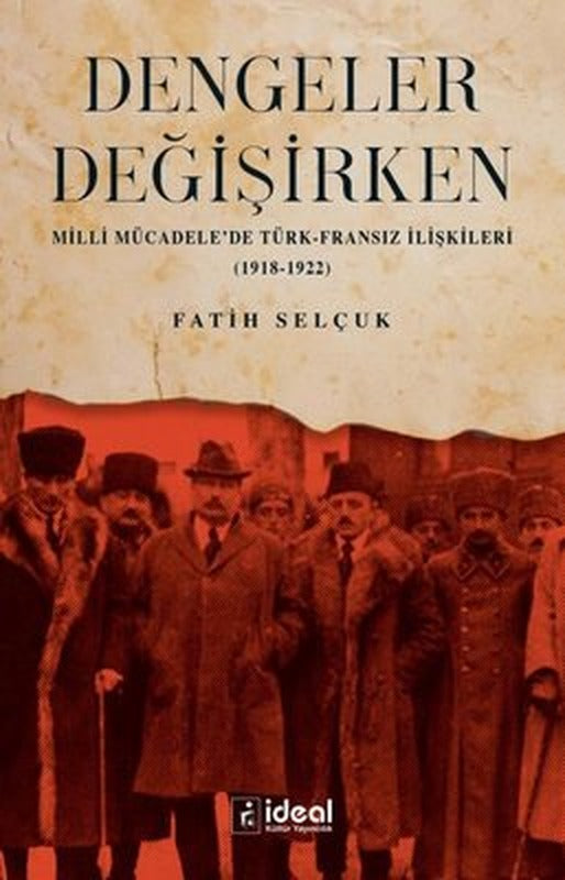 Dengeler Değişirken - Milli Mücadele'de Türk-Fransız İlişkileri 1918 - 1922 | İdeal Kültür Yayıncılık