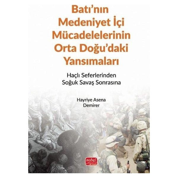 Batı'nın Medeniyet İçi Mücadelelerinin Ortadoğu'daki Yansımaları - Haçlı Seferlerinden Soğuk Savaş S | Nobel Bilimsel Eserler (İnce Kapak)