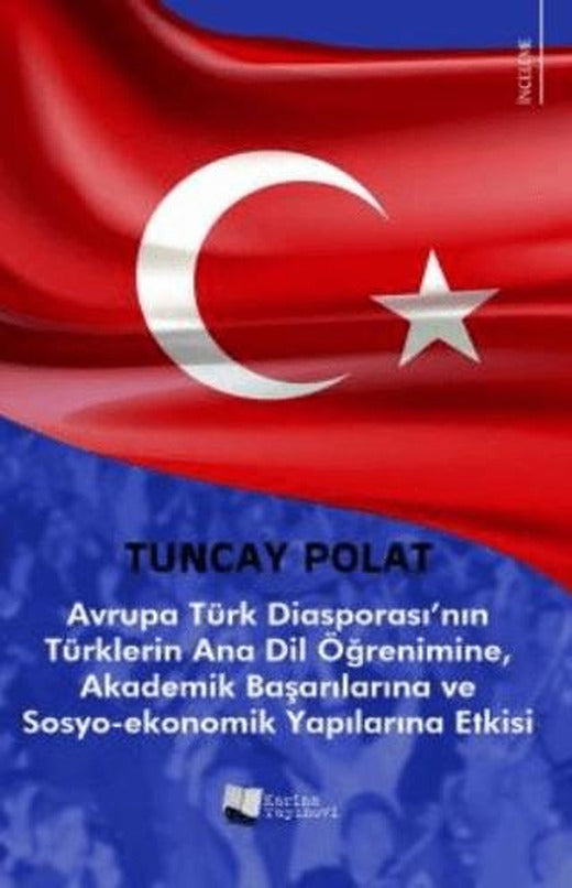 Avrupa Türk Diasporası’nın Türklerin Anadil Öğrenimine, Akademik Başarılarına ve Sosyo-Ekonomik Yapılarına Etkisi | Karina Yayınevi (Ciltsiz)